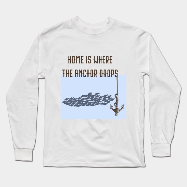 Home Is Where the Anchor Drops Long Sleeve T-Shirt by Naves